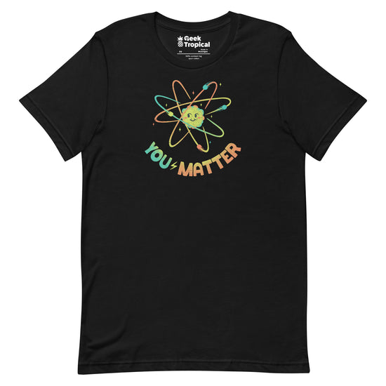 You Matter Atom Science T-Shirt Geek Nerd Advertise to Meta Design by Tobe Fonseca FLOW DESC WRITING
