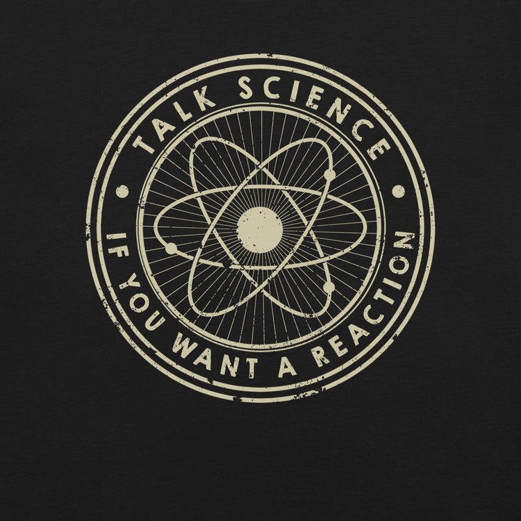Talk Science if You Want a Reaction T-Shirt Geek Nerd Advertise to Meta Design by Tobe Fonseca FLOW DESC WRITING