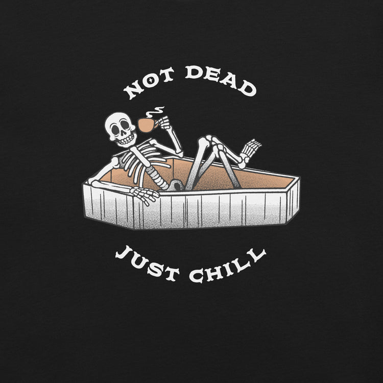 Not Dead, Just Chill T-Shirt Geek Nerd Advertise to Meta Design by Tobe Fonseca FLOW DESC WRITING