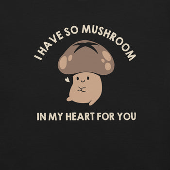 I Have So Mushroom In My Heart For You T-Shirt Geek Nerd Advertise to Meta Botany Print Design by Tobe Fonseca