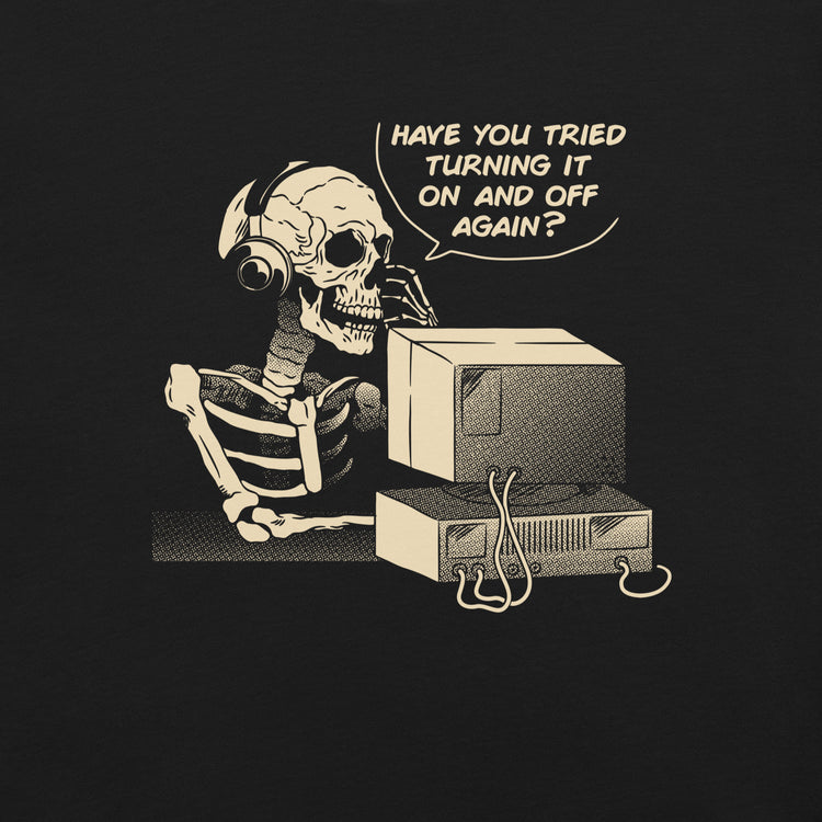 Have You Tried Turning it Off and On Again Skeleton IT Support Call Center T-Shirt Geek Nerd Advertise to Meta computer print Design by Tobe Fonseca