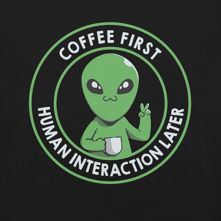 Coffee First, Human Interaction Later T-Shirt Geek Nerd Advertise to Meta Design by Tobe Fonseca FLOW DESC WRITING
