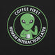 Coffee First, Human Interaction Later T-Shirt Geek Nerd Advertise to Meta Design by Tobe Fonseca FLOW DESC WRITING