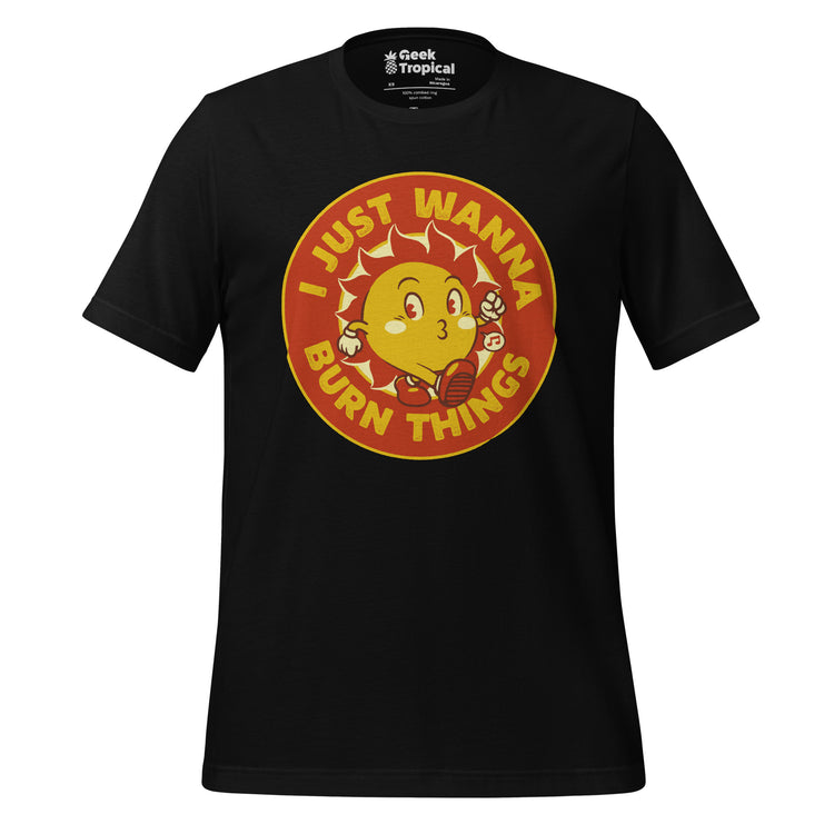 I Just Wanna Burn Things Sun T-Shirt Geek Nerd Advertise to Meta Design by Tobe Fonseca FLOW DESC WRITING