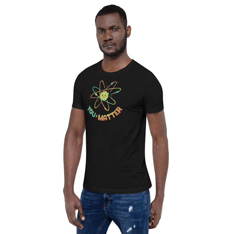 You Matter Atom Science T-Shirt Geek Nerd Advertise to Meta Design by Tobe Fonseca FLOW DESC WRITING