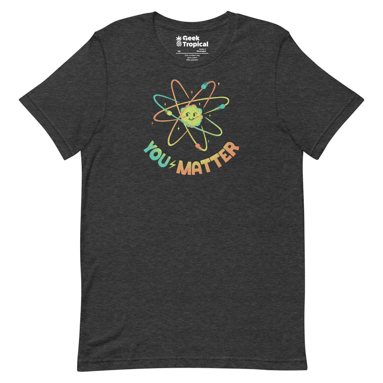 You Matter Atom Science T-Shirt Geek Nerd Advertise to Meta Design by Tobe Fonseca FLOW DESC WRITING