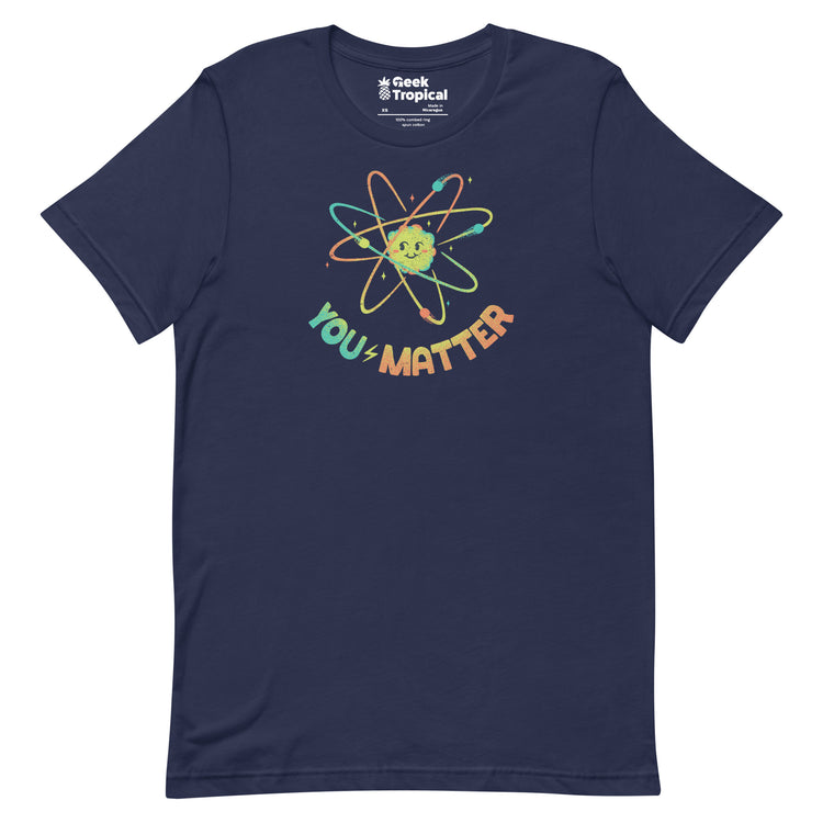 You Matter Atom Science T-Shirt Geek Nerd Advertise to Meta Design by Tobe Fonseca FLOW DESC WRITING